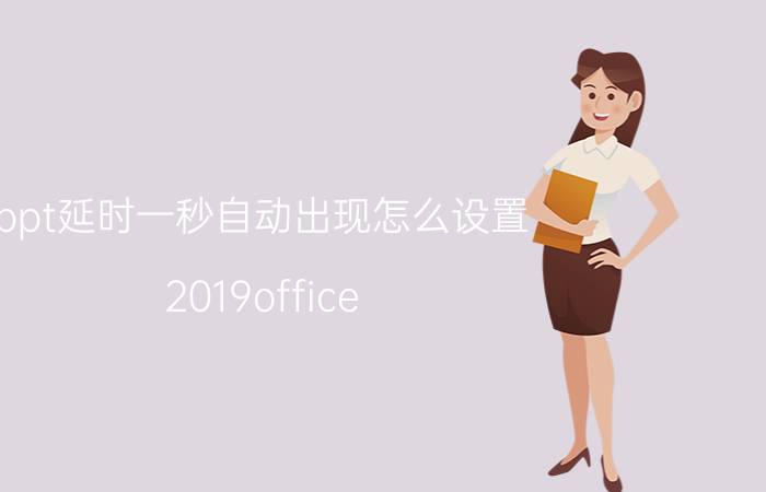 ppt延时一秒自动出现怎么设置 2019office ppt延迟符设置？